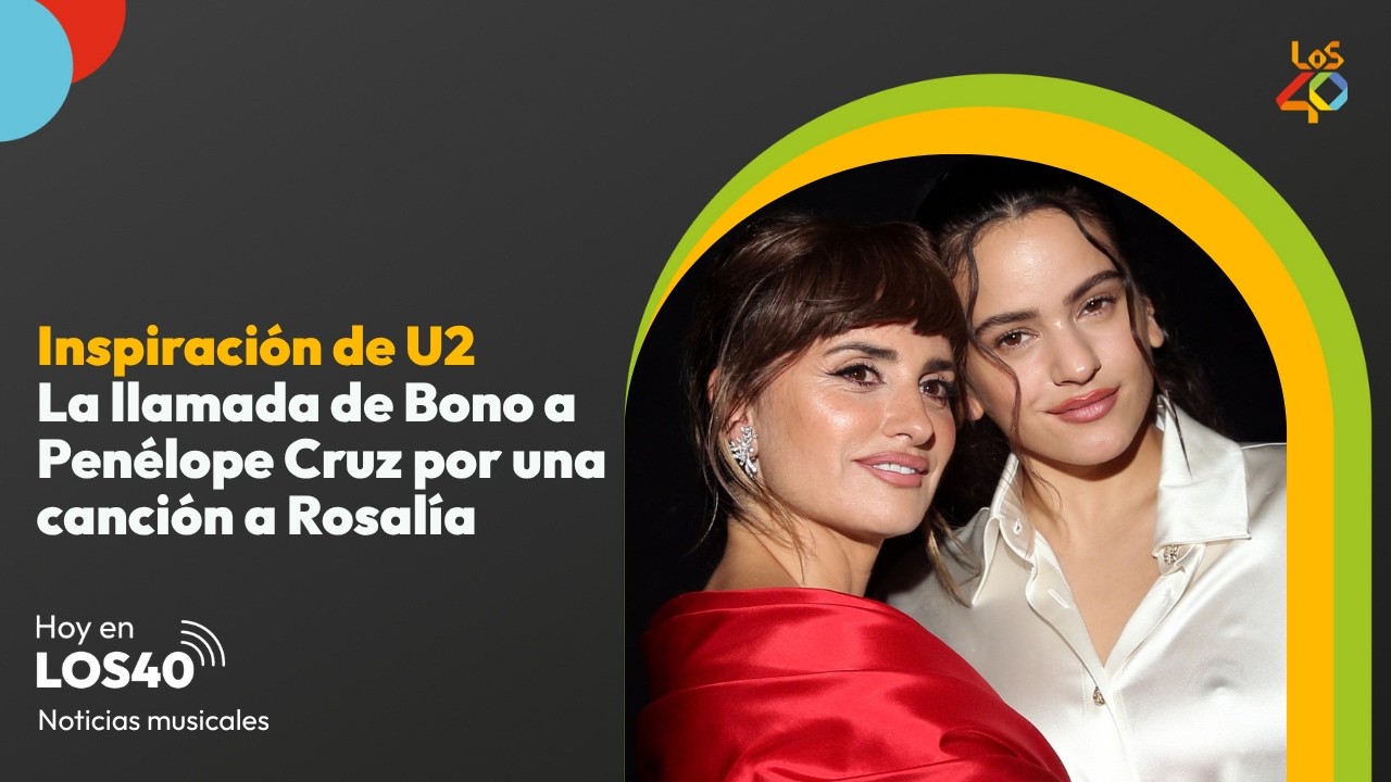 La llamada de U2 a Penélope Cruz por una canción a Rosalía - Noticias del 28 de septiembre | LOS40