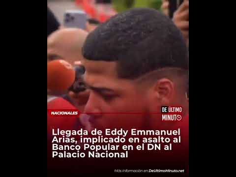 llegada de Eddy Emmanuel Arias implicado en asalto al banco popular el DNI al Palacio nacional