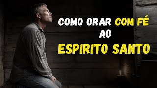 Como ORAR com FÉ ao ESPIRITO SANTO e viver na PRESENÇA DE DEUS diariamente