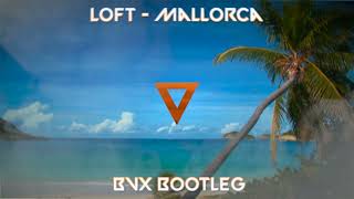 Loft - Mallorca (BVX BOOTLEG)