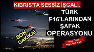 KIBRIS'TA SESSİZ İŞGALE TÜRK F16'LARIDAN OPERASYON.