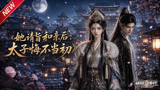 MULTISUB📢新番上线《她请旨和亲后:太子悔不当初》第1~55集丨嫡女痴心错付太子遭背叛,斩断情缘远赴塞外,凭智谋站稳北疆!#最新漫剧 #破晓动漫社