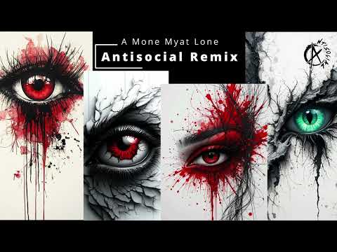 A Mone Myat Lone  - Antisocial Remix