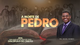 A MORTE DE PEDRO - Pr. Osiel Gomes