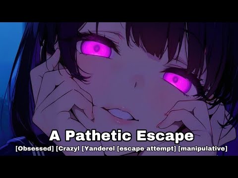 (F4A) A Pathetic Escape (Yandere) (Unwilling Listener) (Escape Attempt)  (Manipulative)