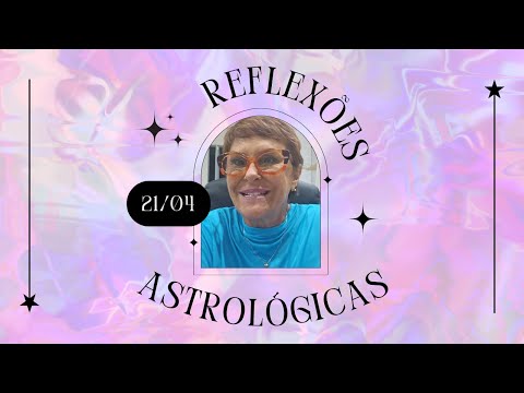 Reflexões Astrológicas - 21/04/2024, por Márcia Fernandes