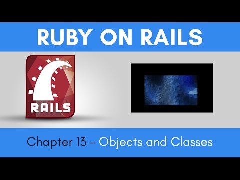 Learn Ruby on Rails from Scratch - Chapter 13 - Objects \u0026 Classes