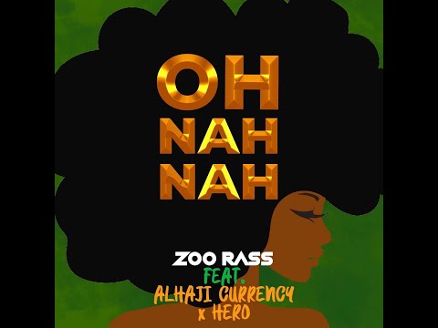 Zoo Rass - Oh Nah Nah (Feat. Alhaji Currency & Hero)