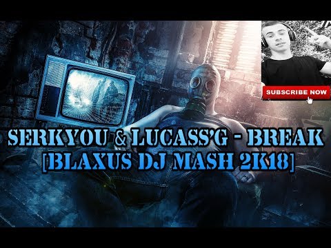 SERKYOU & Lucass'G - Break [BLAXUS DJ MASH 2k18]
