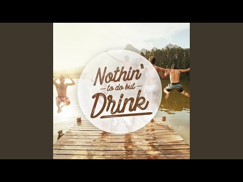 Nothin' to Do but Drink