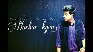 Harbar Kyun  Tanveer Evan  Piran Khan