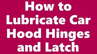 How to Lubricate Car Hood Hinges and Latch