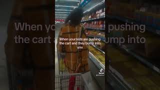When your kids are pushing the cart and they bump into you 🤣