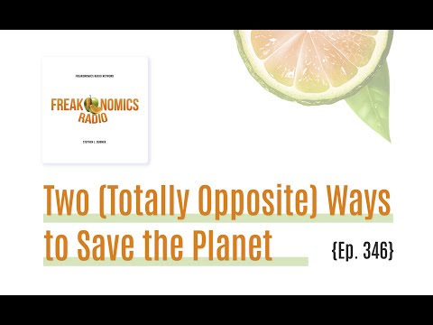 Two (Totally Opposite) Ways to Save the Planet | Freakonomics Radio with Stephen J. Dubner