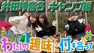 SKE48 井田玲音名 の出演動画「【私の趣味に付き合って/キャンプ編】井田ちゃんの趣味にキャンプ初体験の2人が付き合います」のサムネイル画像