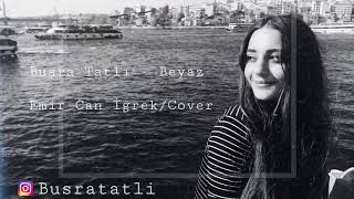 Buşra Tatlı - Beyaz ( Emir Can İğrek / Cover )