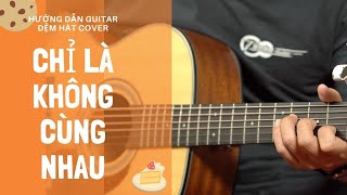 Chỉ là không cùng nhau - Hướng dẫn Guitar đệm hát cơ bản