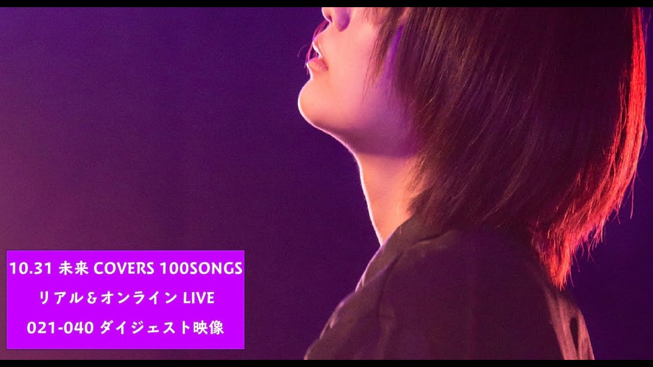 10.31未来COVERS 100SONGS リアル＆オンラインLIVE021-040 ダイジェスト映像