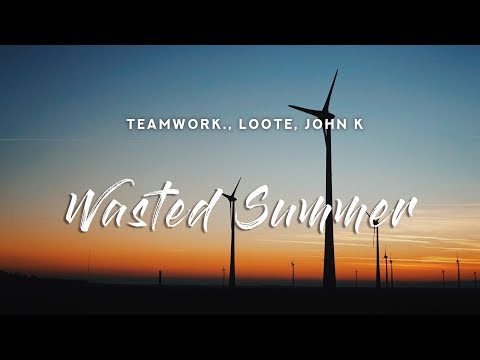 teamwork., Loote & John K - Wasted Summer (Lyrics)
