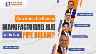 Can India be Ever a Manufacturing Hub or is it a Pipe Dream?| AIF & PMS Experts India