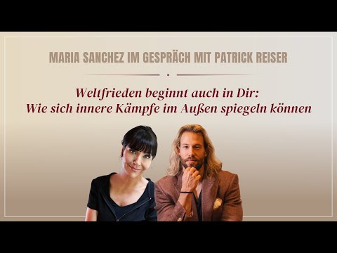 Weltfrieden beginnt auch in Dir: Wie sich innere Kämpfe im Außen spiegeln können – Maria Sanchez