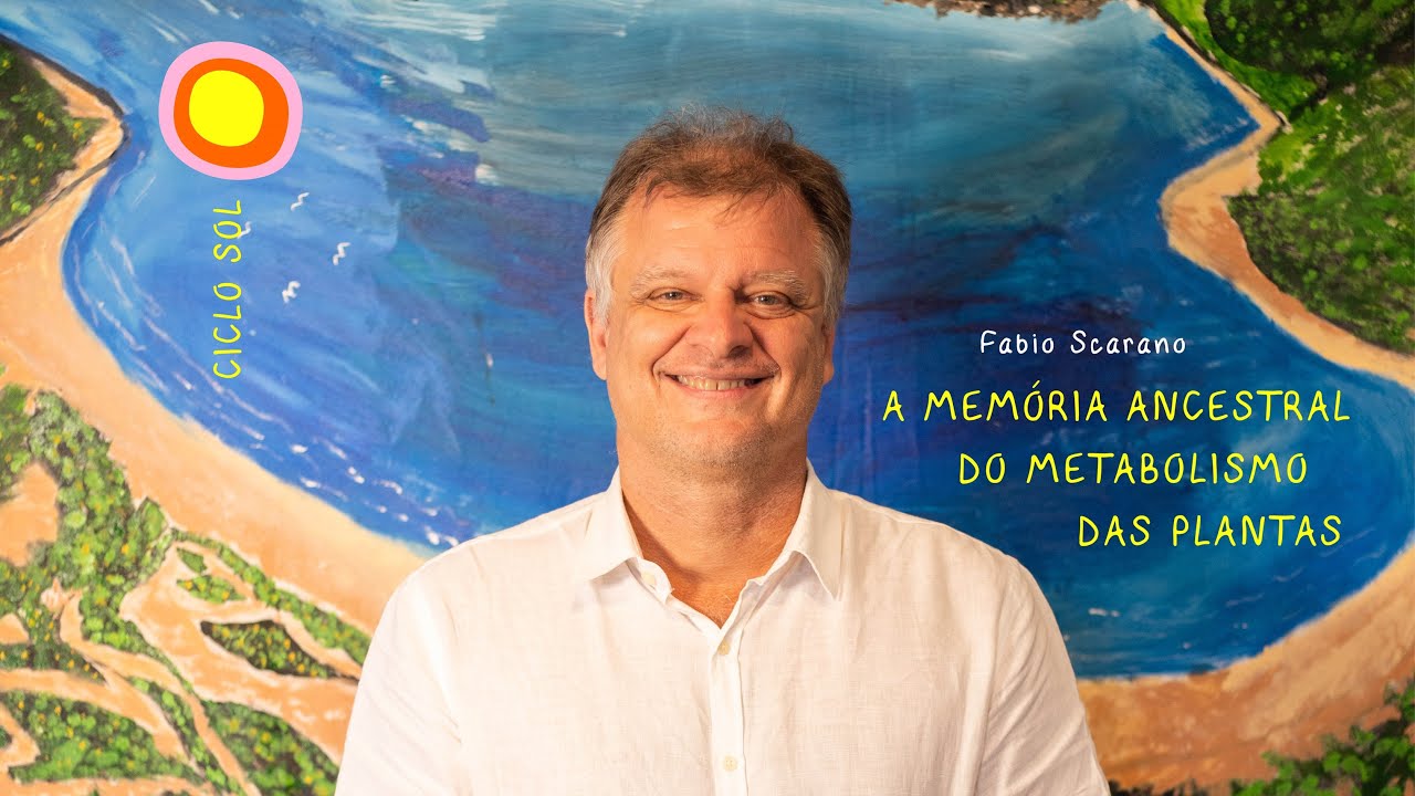 8 - A MEMÓRIA ANCESTRAL DO METABOLISMO DAS PLANTAS - Fabio Scarano - SOL
