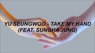 [HAN/ENG] YU SEUNGWOO - TAKE MY HAND (FEAT. SUNGHA JUNG)