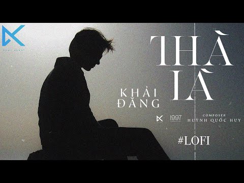 THÀ LÀ (LOFI VERSION) - KHẢI ĐĂNG (HUỲNH QUỐC HUY)