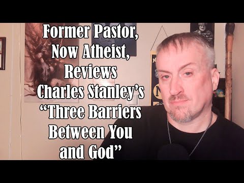 Former Pastor, Now Atheist, Reviews Charles Stanley's "Three Barriers Between You and God"