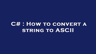 C# : How to convert a string to ASCII