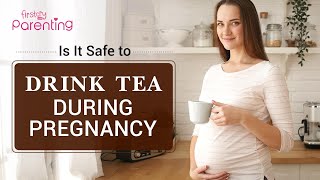 Is Drinking Tea Safe During Pregnancy?