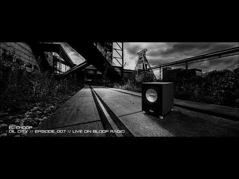 El Choop - OIL CITY // Episode_007 // Live on Bloop Radio
