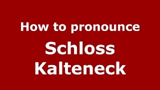 How to pronounce Schloss Kalteneck