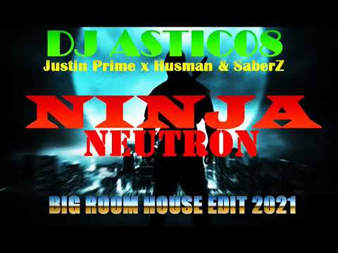 Justin Prime x Husman & SaberZ - NINJA X NEUTRON (Dj Astic08 Big Room House Edit 2021)