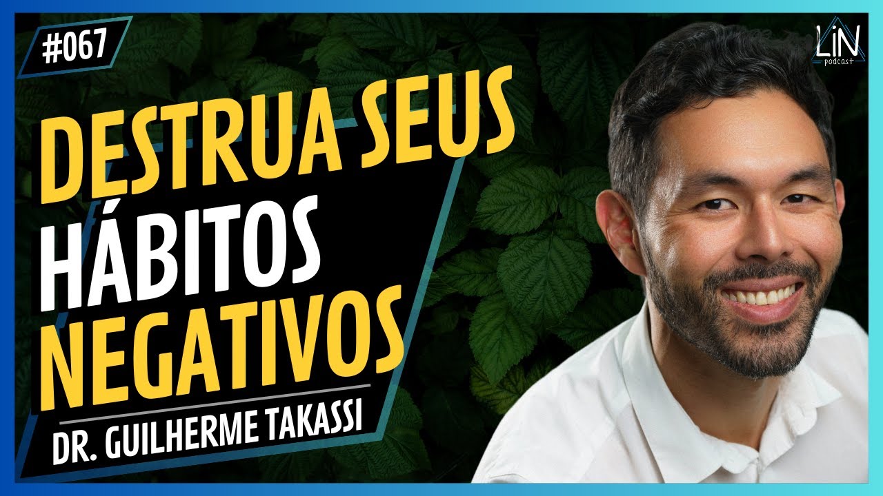 Como Criar Hábitos Positivos De Dentro Pra Fora | DR. GUILHERME TAKASSI | LIN Podcast #067