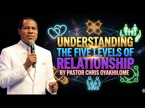 UNDERSTANDING THE FIVE LEVELS OF RELATIONSHIP BY PASTOR CHRIS OYAKHILOME