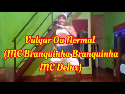 Vulgar ou normal (MC Branquinha e Mc Delux)
