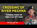 How Indian Army Crossed The Mighty Meghna River Turning Point Of 1971 War Maj Gen Yash Mor 1971