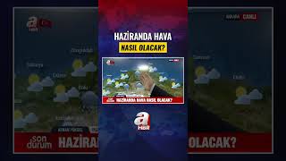 Haziranda Hava Nasıl Olacak? #shorts