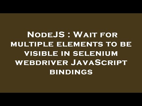 Nodejs Wait For Multiple Elements To Be Visible In Selenium Webdriver Javascript Bindings