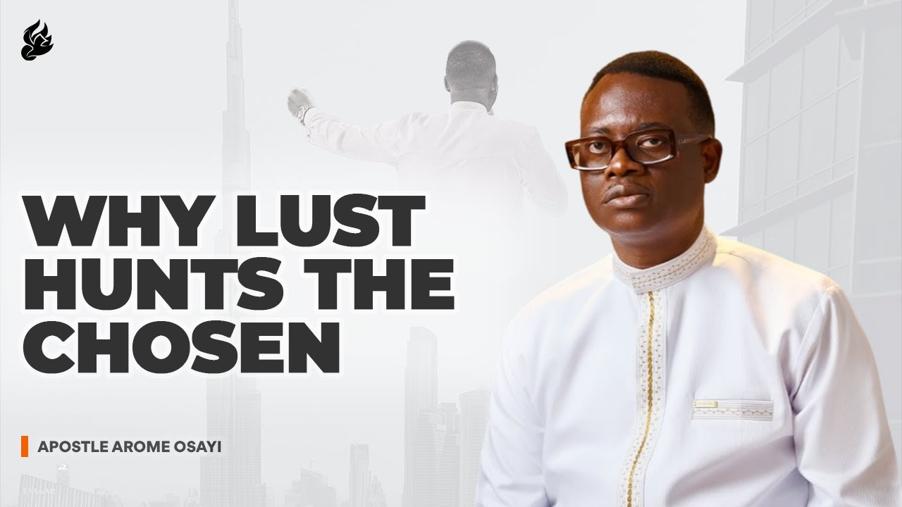 Why Lust Hunts the Chosen - The Silent Killer of Great Destinies | Apostle Arome Osayi