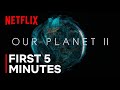 Our Planet II | The First 5 Minutes | Netflix