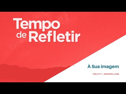 Tempo de Refletir 2171 - À Sua imagem