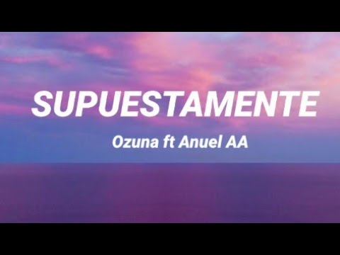 Ozuna ft Anuel AA - Supuestamente (LETRA)