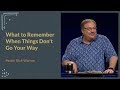 What To Remember When Things Don T Go Your Way With Pastor Rick Warren