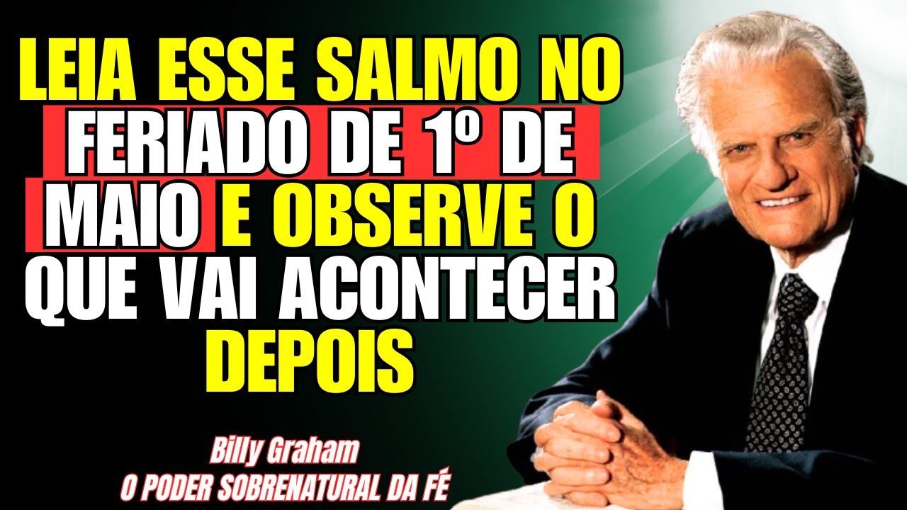 SALMO PODEROSO! LEIA ELE NO FERIADO DE 1º DE MAIO E VEJA O QUE VAI ACONTECER - Billy Graham