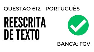 Questão 612 - Português para Concursos - Reescrita de Texto - FGV