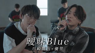 Blueもいいけど、余裕のフェイクよすぎる - 『曖昧Blue』acoustic ver. 川崎鷹也 × 優里