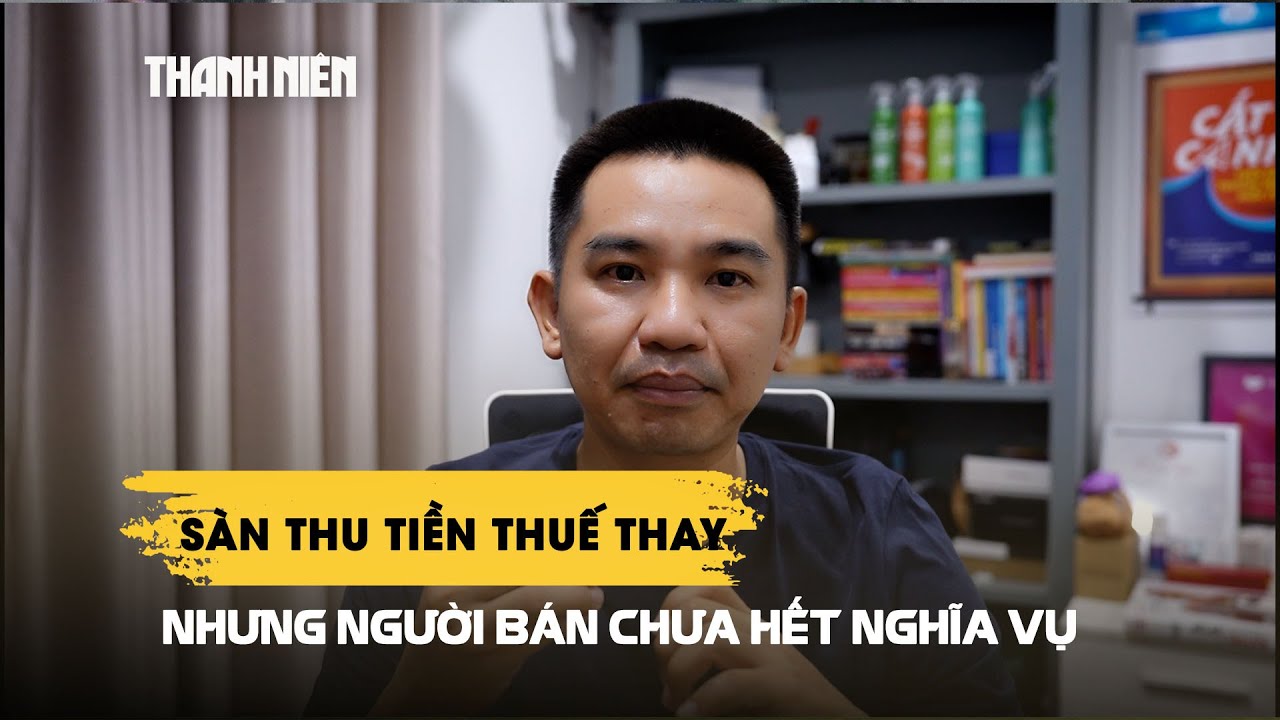 Từ 1/7, sàn nộp thuế thay người bán: Chưa hết nghĩa vụ