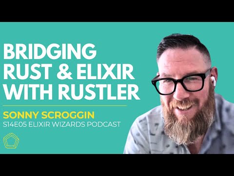 Rustler: Bridging Elixir and Rust with Sonny Scroggin | S14E05 Elixir Wizards Podcast by SmartLogic